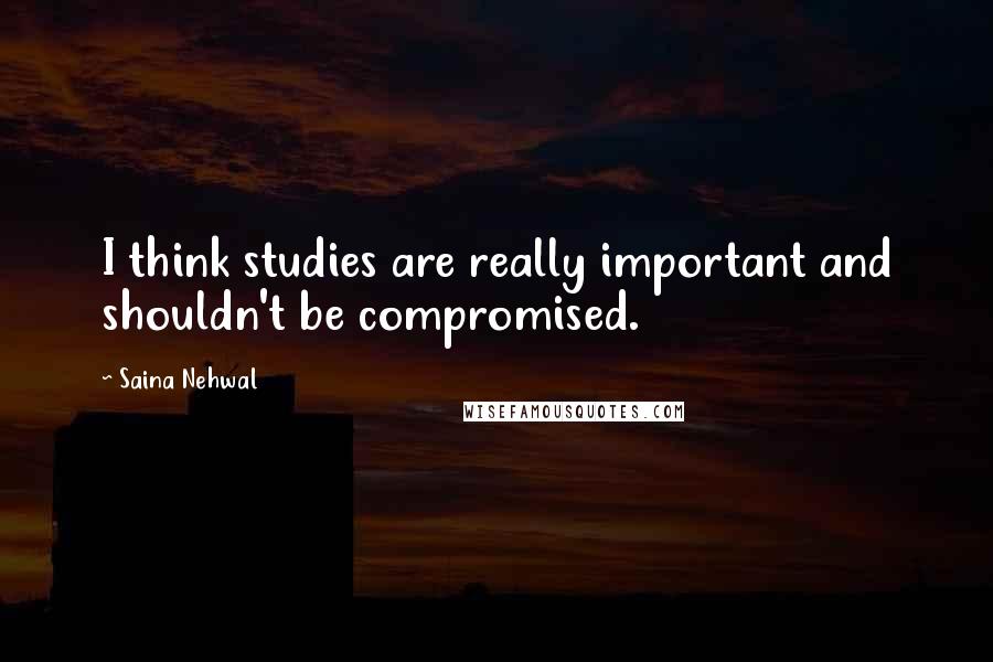 Saina Nehwal quotes: I think studies are really important and shouldn't be compromised.