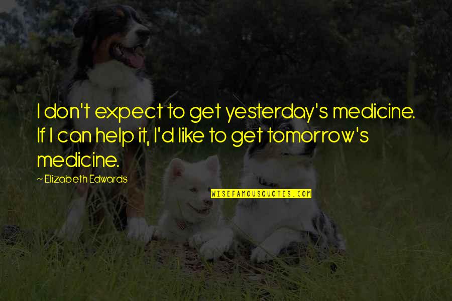 Sainath Maharaj Quotes By Elizabeth Edwards: I don't expect to get yesterday's medicine. If Sainath Maharaj Quotes By Elizabeth Edwards: I don't expect to get yesterday's medicine. If