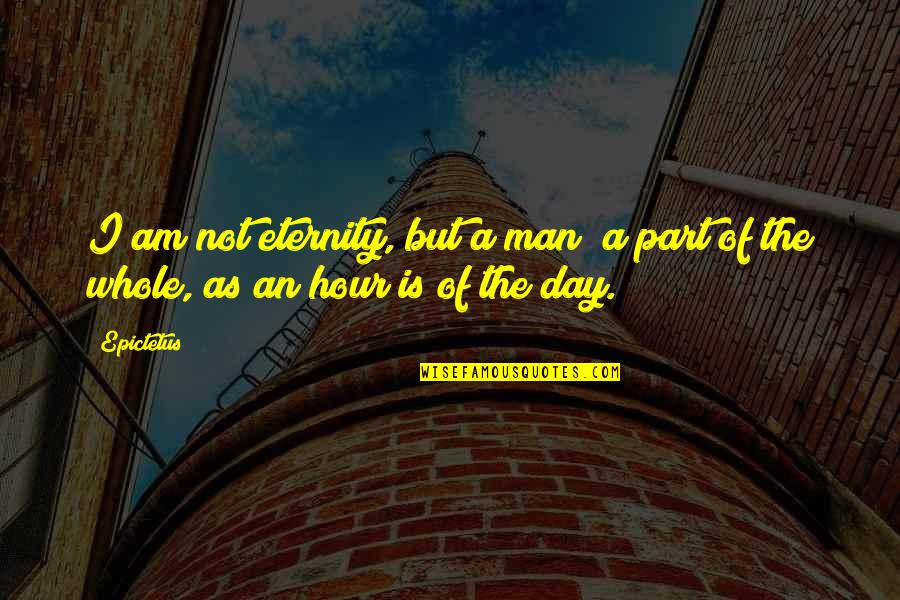 Sainath Quotes By Epictetus: I am not eternity, but a man; a