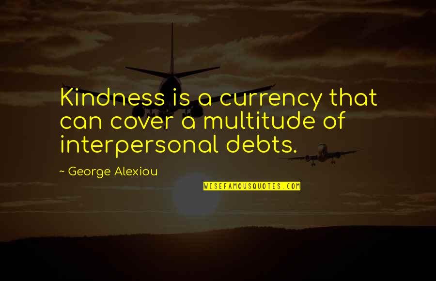 Saindon Son Quotes By George Alexiou: Kindness is a currency that can cover a
