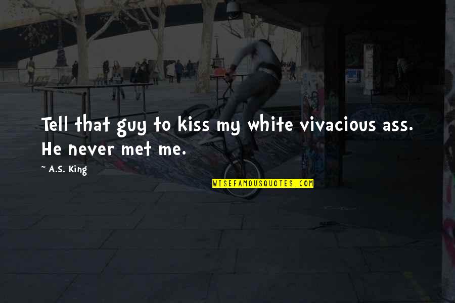 Saindoux Quotes By A.S. King: Tell that guy to kiss my white vivacious