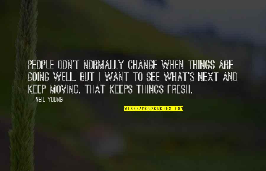 Saindoux Quotes By Neil Young: People don't normally change when things are going Saindoux Quotes By Neil Young: People don't normally change when things are going