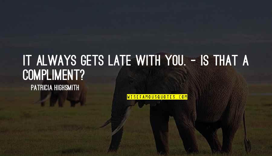 Saindoux Quotes By Patricia Highsmith: It always gets late with you. - Is Saindoux Quotes By Patricia Highsmith: It always gets late with you. - Is