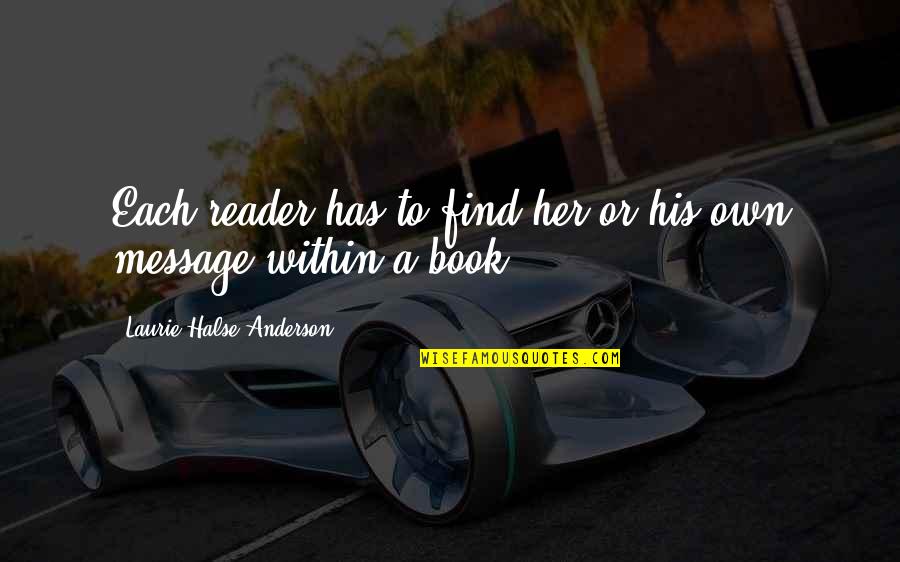Sainess Quotes By Laurie Halse Anderson: Each reader has to find her or his Sainess Quotes By Laurie Halse Anderson: Each reader has to find her or his
