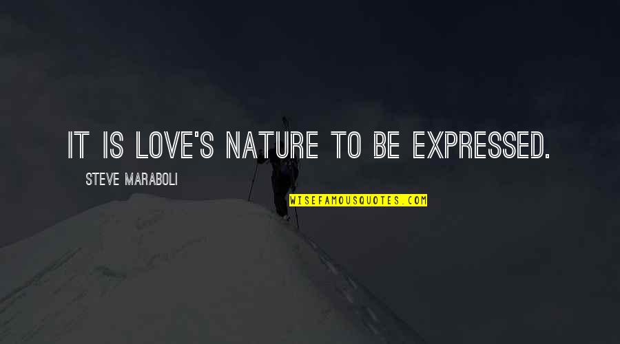 Sainess Quotes By Steve Maraboli: It is love's nature to be expressed. Sainess Quotes By Steve Maraboli: It is love's nature to be expressed.