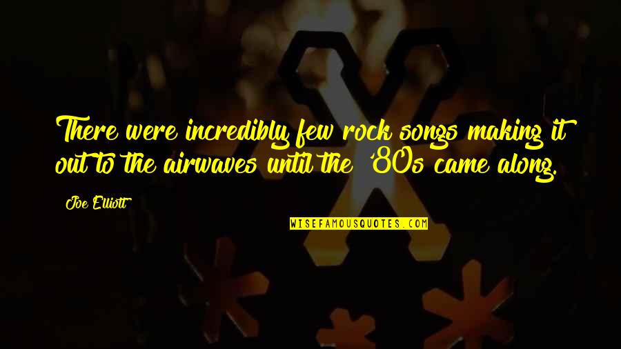 Sainfoin Shoshone Quotes By Joe Elliott: There were incredibly few rock songs making it Sainfoin Shoshone Quotes By Joe Elliott: There were incredibly few rock songs making it