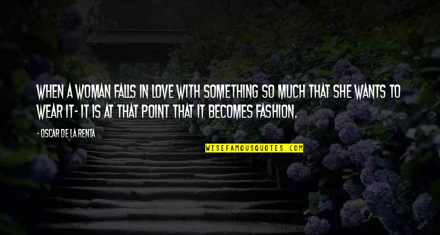 Sain's Quotes By Oscar De La Renta: When a woman falls in love with something