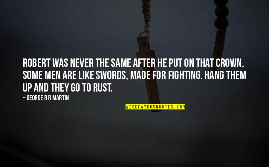 Saint And Sinner Quote Quotes By George R R Martin: Robert was never the same after he put Saint And Sinner Quote Quotes By George R R Martin: Robert was never the same after he put