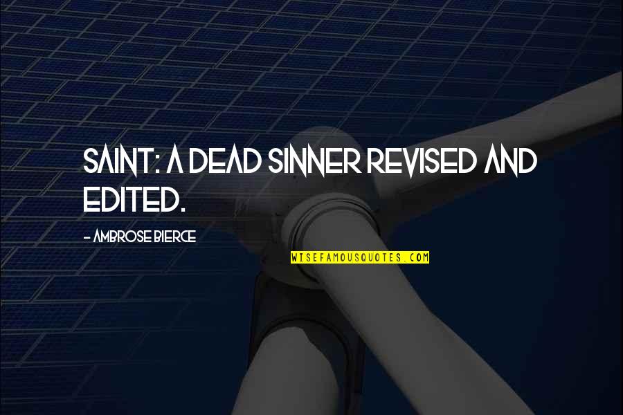 Saint And Sinner Quotes By Ambrose Bierce: Saint: A dead sinner revised and edited. Saint And Sinner Quotes By Ambrose Bierce: Saint: A dead sinner revised and edited.
