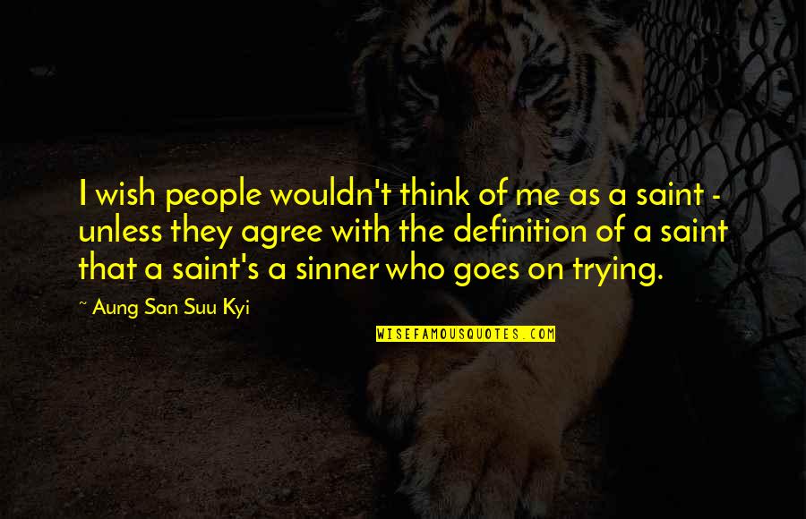 Saint And Sinner Quotes By Aung San Suu Kyi: I wish people wouldn't think of me as