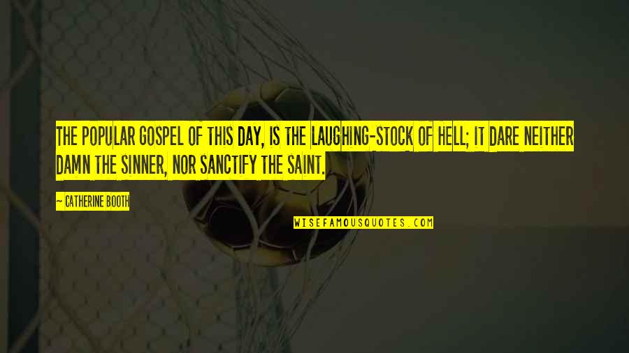 Saint And Sinner Quotes By Catherine Booth: The popular gospel of this day, is the Saint And Sinner Quotes By Catherine Booth: The popular gospel of this day, is the