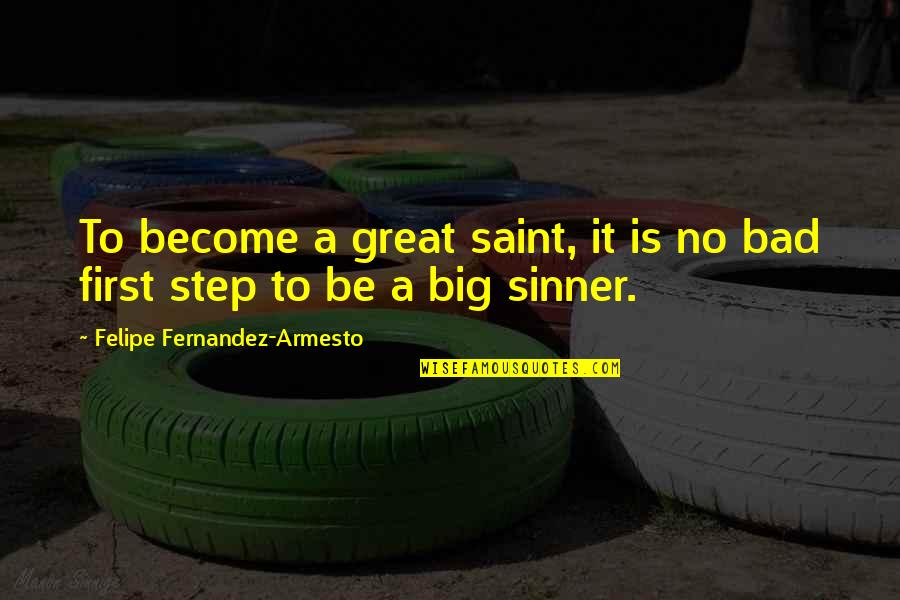 Saint And Sinner Quotes By Felipe Fernandez-Armesto: To become a great saint, it is no Saint And Sinner Quotes By Felipe Fernandez-Armesto: To become a great saint, it is no
