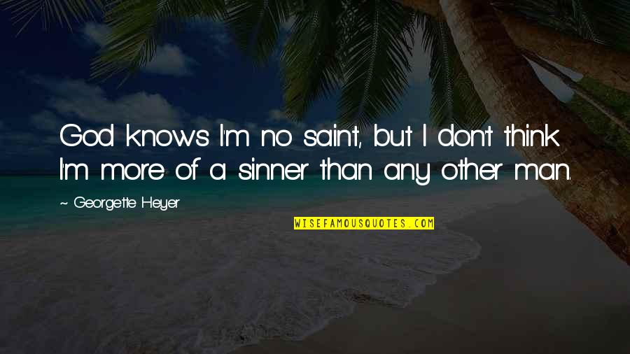 Saint And Sinner Quotes By Georgette Heyer: God knows I'm no saint, but I don't