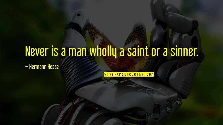 Saint And Sinner Quotes By Hermann Hesse: Never is a man wholly a saint or Saint And Sinner Quotes By Hermann Hesse: Never is a man wholly a saint or