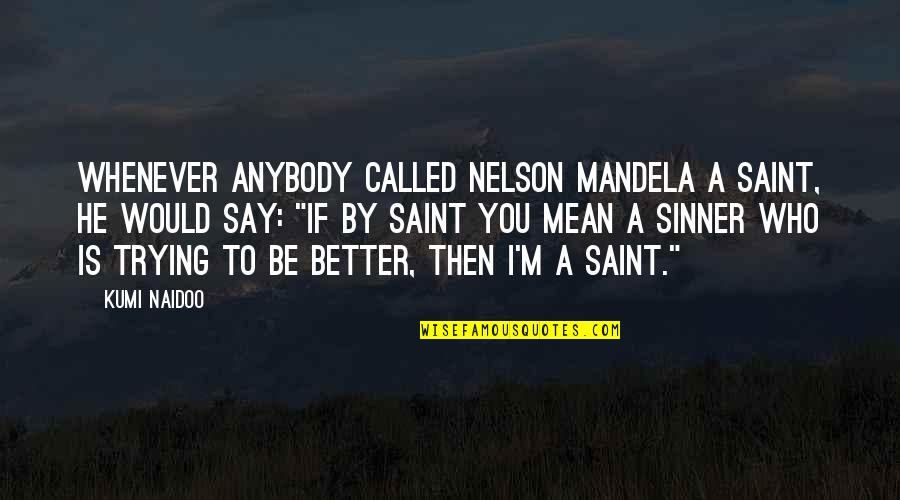 Saint And Sinner Quotes By Kumi Naidoo: Whenever anybody called Nelson Mandela a saint, he