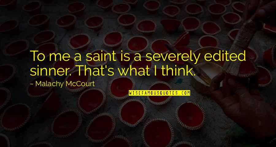 Saint And Sinner Quotes By Malachy McCourt: To me a saint is a severely edited