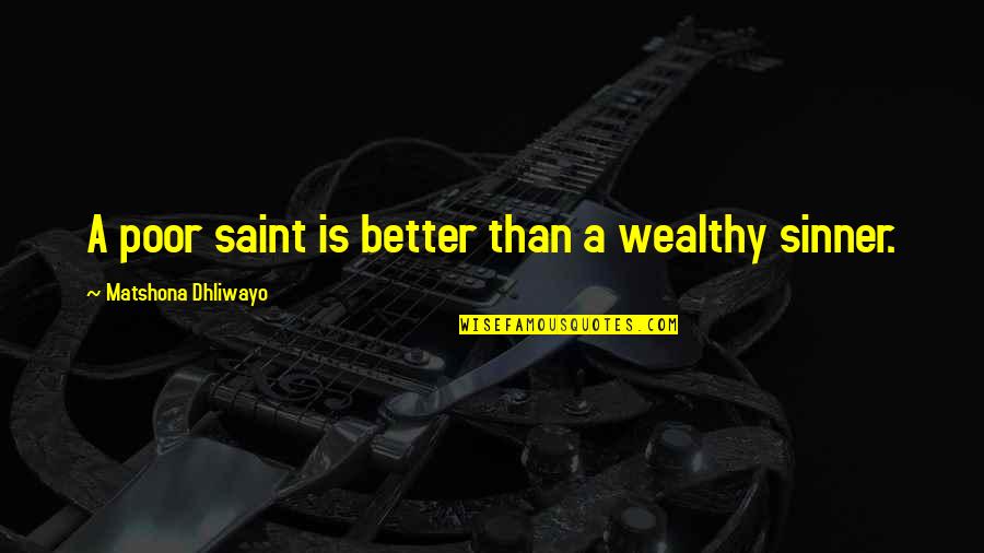 Saint And Sinner Quotes By Matshona Dhliwayo: A poor saint is better than a wealthy Saint And Sinner Quotes By Matshona Dhliwayo: A poor saint is better than a wealthy