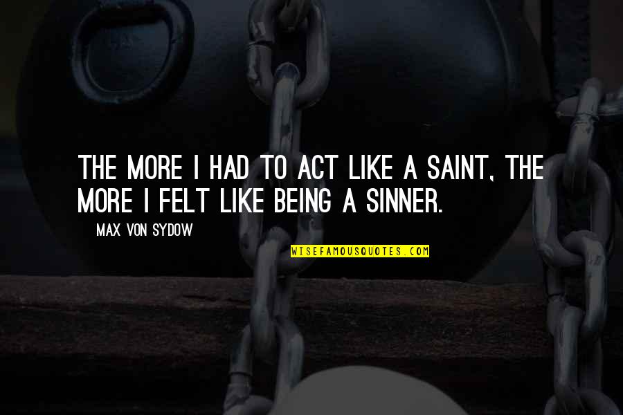 Saint And Sinner Quotes By Max Von Sydow: The more I had to act like a