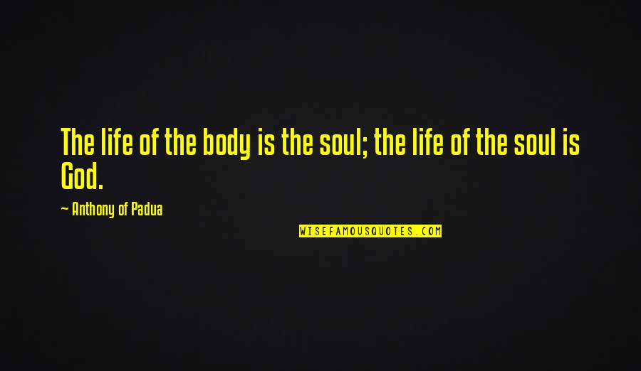 Saint Anthony Quotes By Anthony Of Padua: The life of the body is the soul;