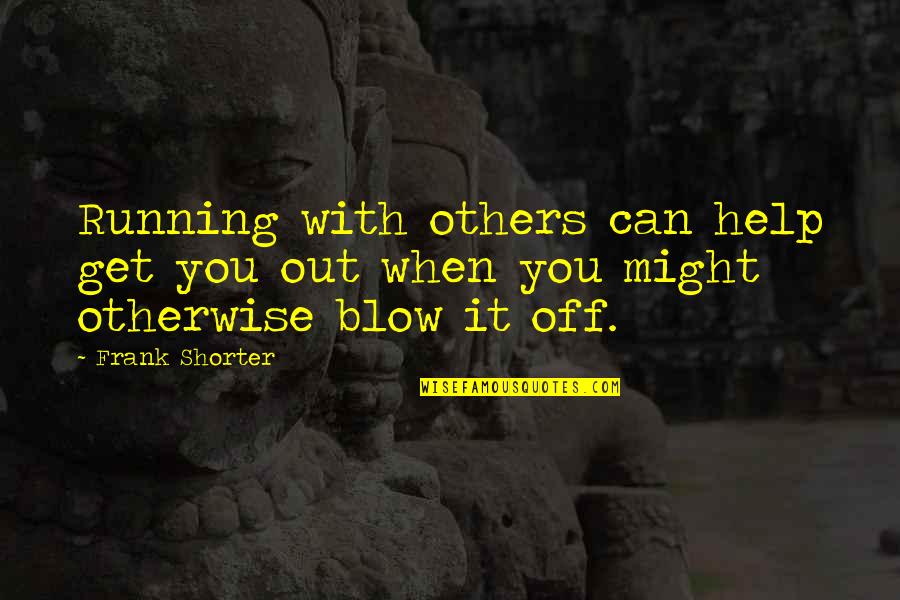 Saint Assisi Quotes By Frank Shorter: Running with others can help get you out