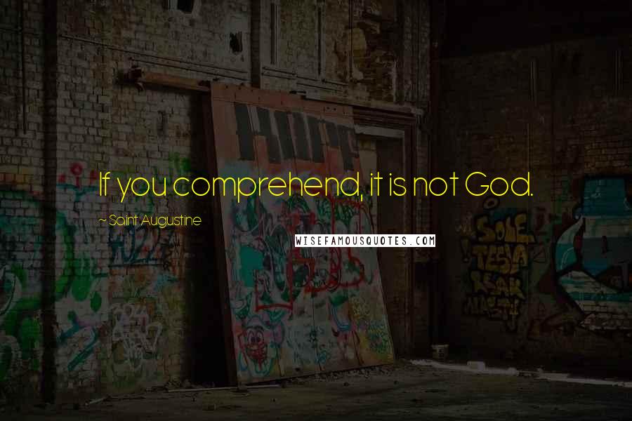 Saint Augustine quotes: If you comprehend, it is not God.