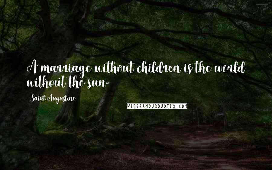 Saint Augustine quotes: A marriage without children is the world without the sun.