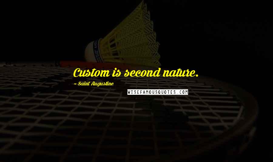 Saint Augustine quotes: Custom is second nature.