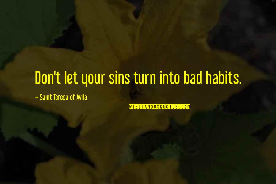 Saint Avila Quotes By Saint Teresa Of Avila: Don't let your sins turn into bad habits.