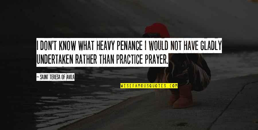 Saint Avila Quotes By Saint Teresa Of Avila: I don't know what heavy penance I would