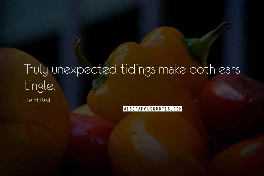 Saint Basil quotes: Truly unexpected tidings make both ears tingle.