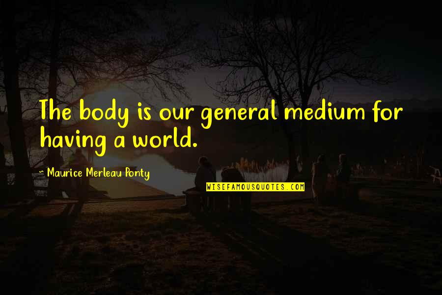 Saint Basil's Cathedral Quotes By Maurice Merleau Ponty: The body is our general medium for having Saint Basil's Cathedral Quotes By Maurice Merleau Ponty: The body is our general medium for having