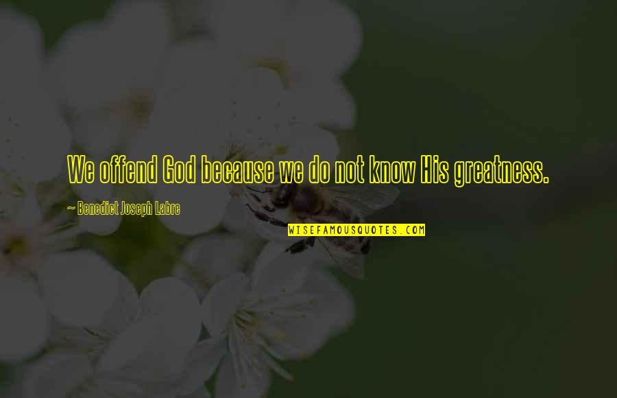 Saint Benedict Quotes By Benedict Joseph Labre: We offend God because we do not know Saint Benedict Quotes By Benedict Joseph Labre: We offend God because we do not know