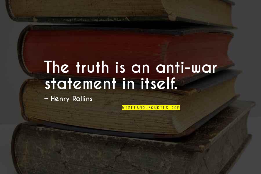 Saint Benedict Quotes By Henry Rollins: The truth is an anti-war statement in itself. Saint Benedict Quotes By Henry Rollins: The truth is an anti-war statement in itself.