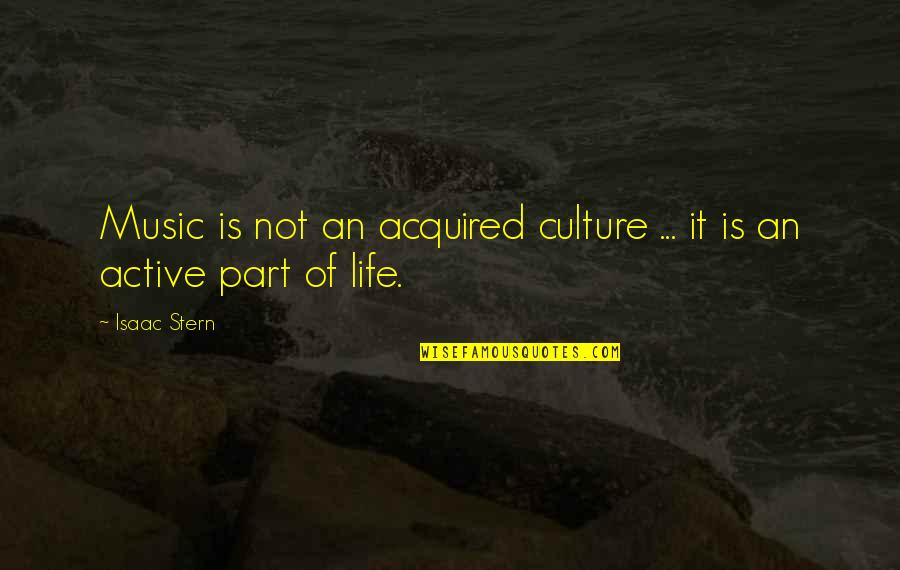 Saint Benedict Quotes By Isaac Stern: Music is not an acquired culture ... it