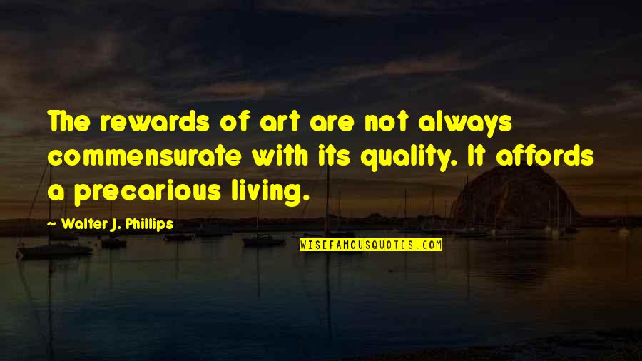Saint Benedict Quotes By Walter J. Phillips: The rewards of art are not always commensurate Saint Benedict Quotes By Walter J. Phillips: The rewards of art are not always commensurate