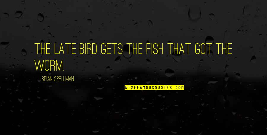 Saint Bernadette Soubirous Quotes By Brian Spellman: The late bird gets the fish that got