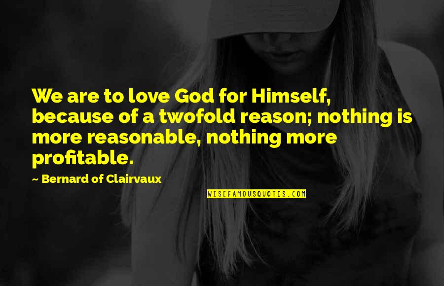 Saint Bernard Catholic Quotes By Bernard Of Clairvaux: We are to love God for Himself, because