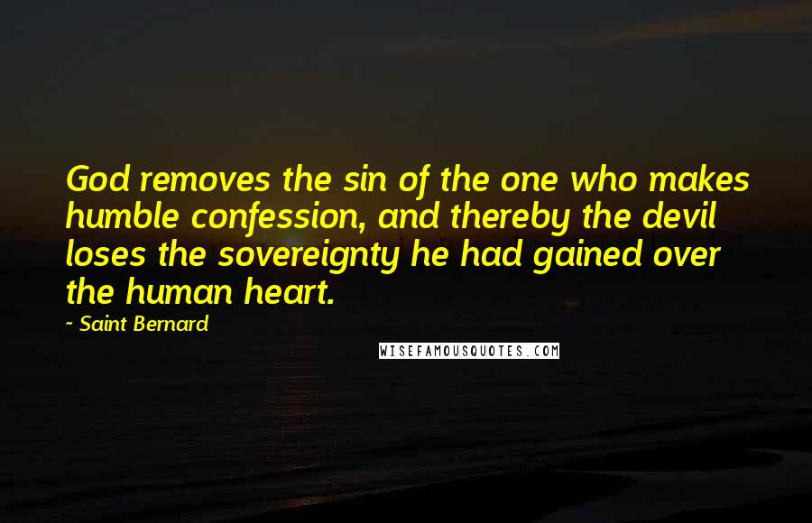 Saint Bernard quotes: God removes the sin of the one who makes humble confession, and thereby the devil loses the sovereignty he had gained over the human heart.