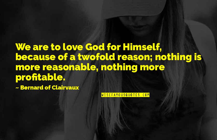 Saint Bernard Quotes By Bernard Of Clairvaux: We are to love God for Himself, because