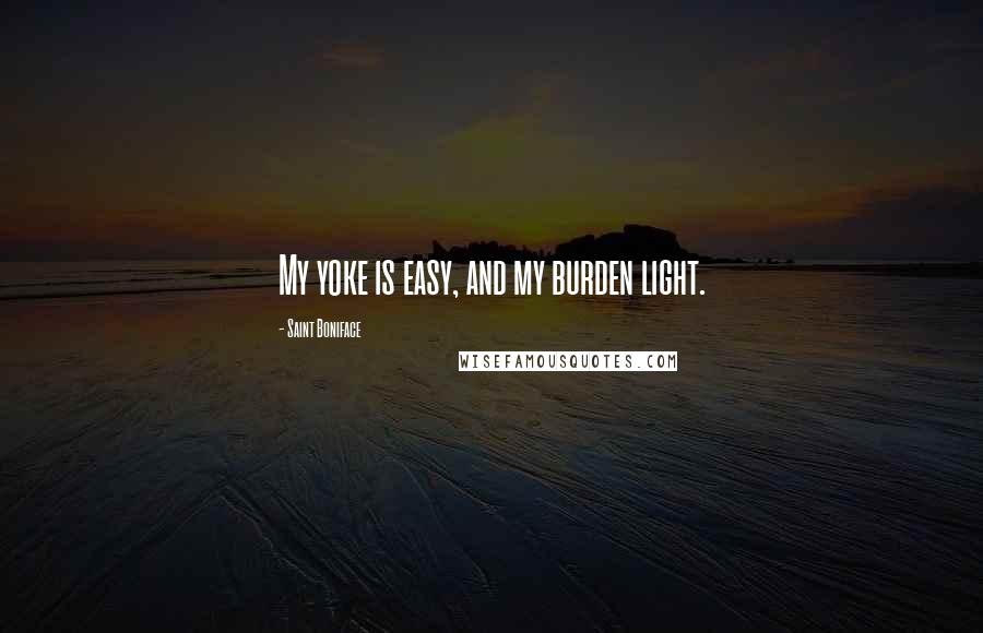 Saint Boniface quotes: My yoke is easy, and my burden light.