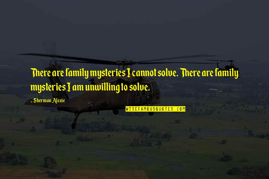 Saint Camillus Quotes By Sherman Alexie: There are family mysteries I cannot solve. There