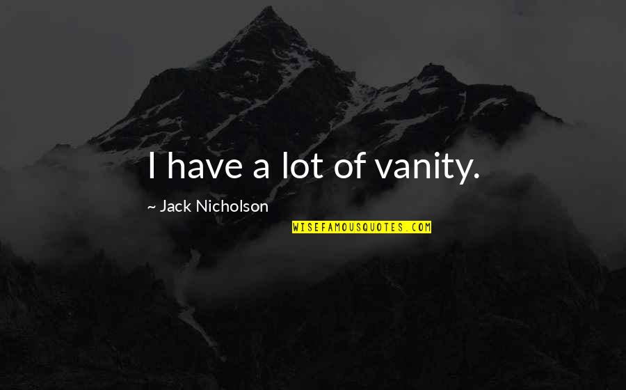 Saint Charbel Makhlouf Quotes By Jack Nicholson: I have a lot of vanity.