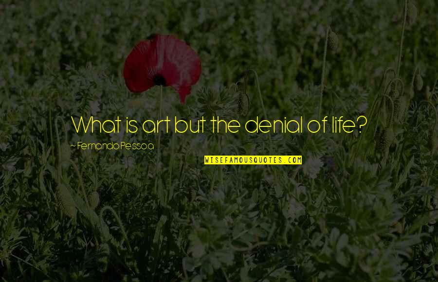 Saint Chavara Quotes By Fernando Pessoa: What is art but the denial of life?