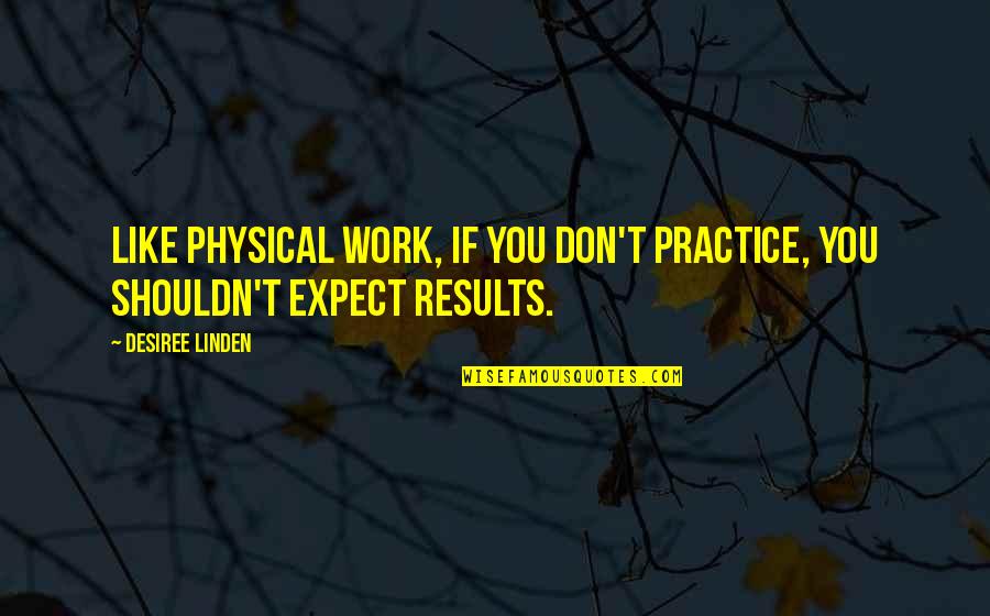 Saint Cyril And Methodius Quotes By Desiree Linden: Like physical work, if you don't practice, you