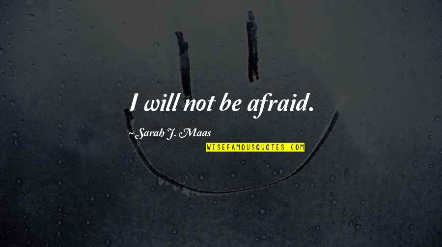 Saint Cyril And Methodius Quotes By Sarah J. Maas: I will not be afraid.