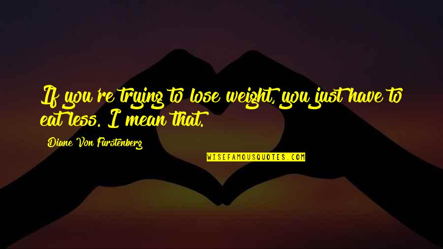 Saint Dismas Quotes By Diane Von Furstenberg: If you're trying to lose weight, you just