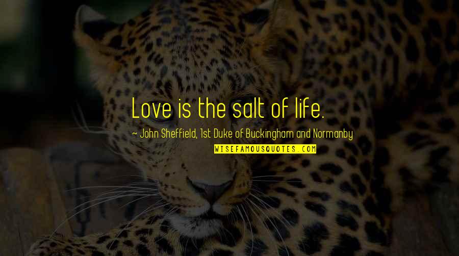Saint Evangelization Quotes By John Sheffield, 1st Duke Of Buckingham And Normanby: Love is the salt of life.