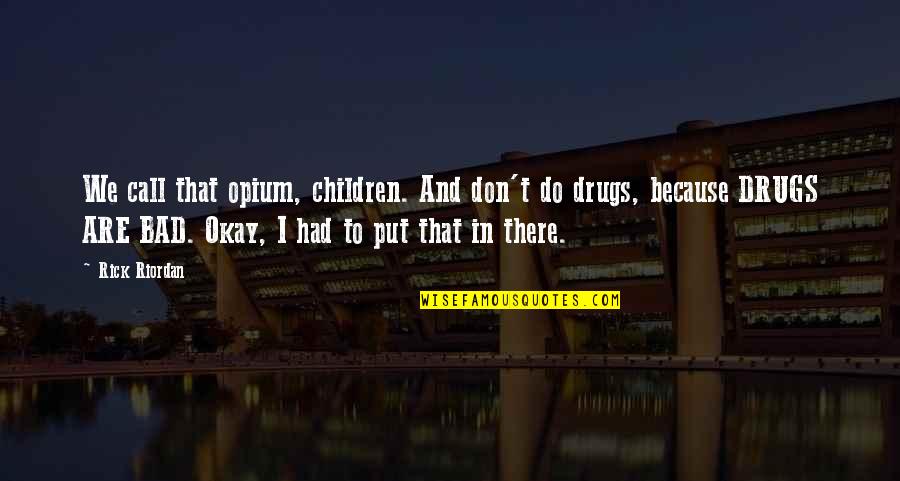 Saint Evangelization Quotes By Rick Riordan: We call that opium, children. And don't do