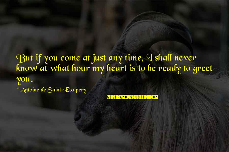 Saint Exupery Quotes By Antoine De Saint-Exupery: But if you come at just any time,