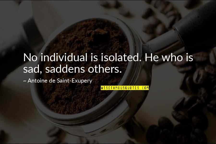 Saint Exupery Quotes By Antoine De Saint-Exupery: No individual is isolated. He who is sad,